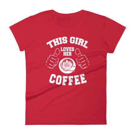 This Girl Loves Her Coffee Women's Fashion Fit T-shirt