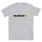 Will Work for Beer Men's/Unisex T-Shirt